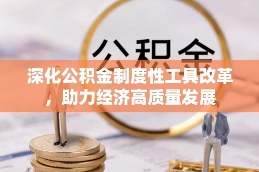 循化深化公积金制度性工具改革，助力经济高质量发展