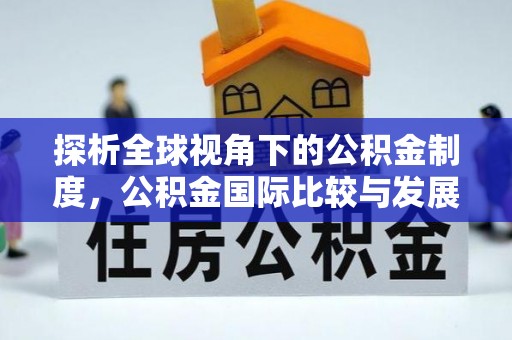 循化探析全球视角下的公积金制度，公积金国际比较与发展趋势
