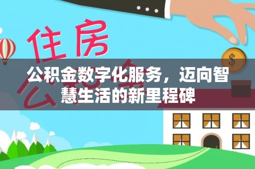 循化公积金数字化服务，迈向智慧生活的新里程碑