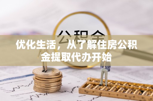 循化优化生活，从了解住房公积金提取代办开始
