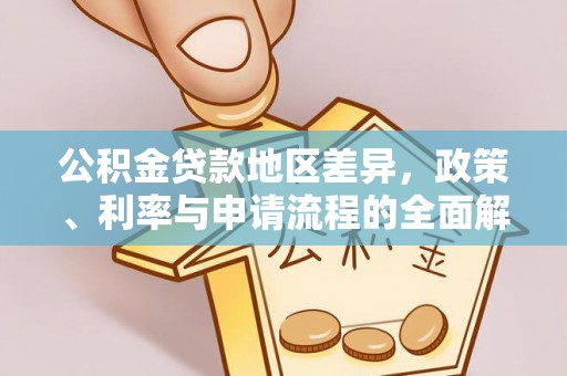 循化公积金贷款地区差异，政策、利率与申请流程的全面解析
