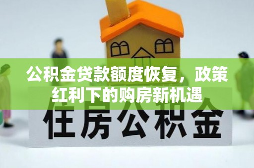 循化公积金贷款额度恢复，政策红利下的购房新机遇
