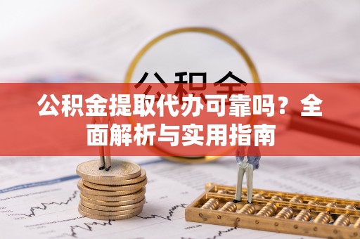 循化公积金提取代办可靠吗？全面解析与实用指南