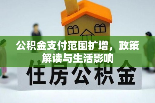 循化公积金支付范围扩增，政策解读与生活影响