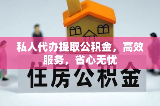 循化私人代办提取公积金，高效服务，省心无忧