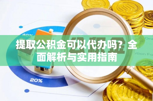 循化提取公积金可以代办吗？全面解析与实用指南