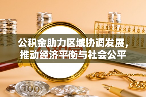 循化公积金助力区域协调发展，推动经济平衡与社会公平