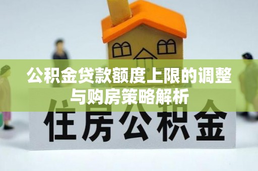循化公积金贷款额度上限的调整与购房策略解析