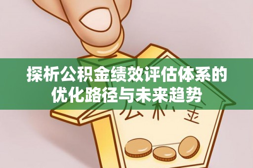 循化探析公积金绩效评估体系的优化路径与未来趋势