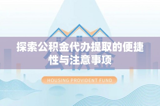 循化探索公积金代办提取的便捷性与注意事项