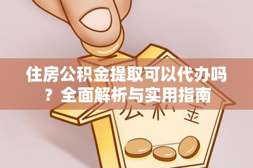 循化住房公积金提取可以代办吗？全面解析与实用指南