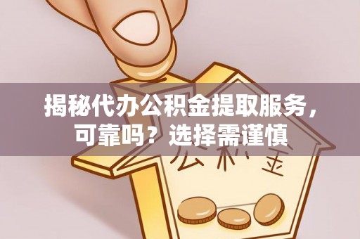 循化揭秘代办公积金提取服务，可靠吗？选择需谨慎