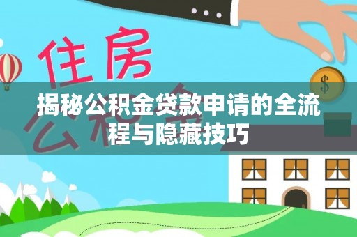 循化揭秘公积金贷款申请的全流程与隐藏技巧