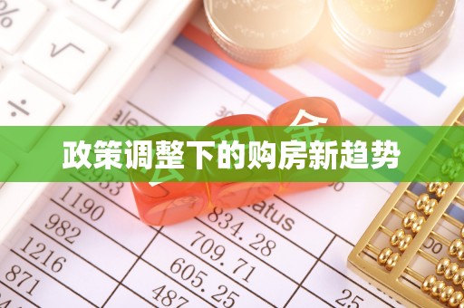 循化政策调整下的购房新趋势