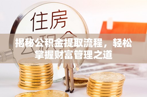 循化揭秘公积金提取流程，轻松掌握财富管理之道