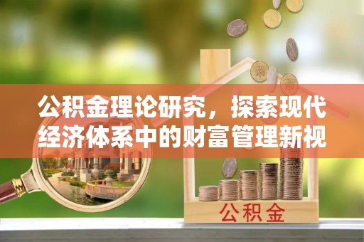 循化公积金理论研究，探索现代经济体系中的财富管理新视角