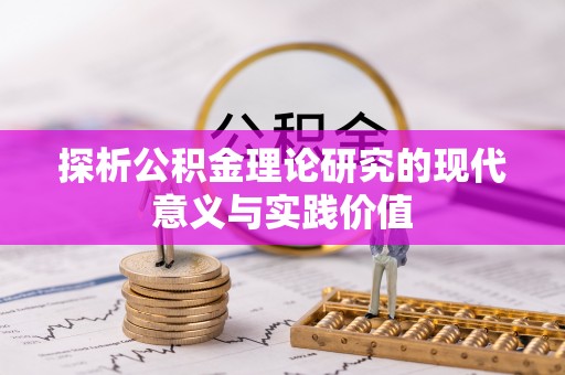 循化探析公积金理论研究的现代意义与实践价值
