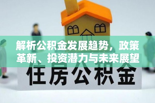 循化解析公积金发展趋势，政策革新、投资潜力与未来展望