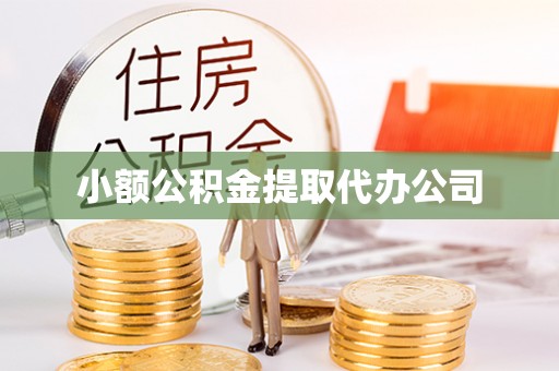 循化小额公积金提取代办公司