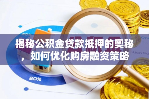 循化揭秘公积金贷款抵押的奥秘，如何优化购房融资策略