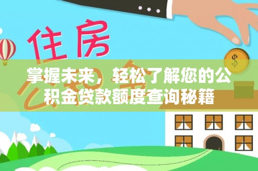 循化掌握未来，轻松了解您的公积金贷款额度查询秘籍