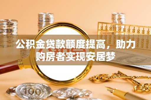 循化公积金贷款额度提高，助力购房者实现安居梦