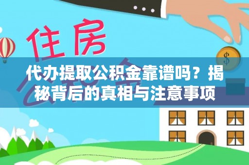 循化代办提取公积金靠谱吗？揭秘背后的真相与注意事项
