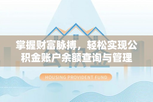 循化掌握财富脉搏，轻松实现公积金账户余额查询与管理