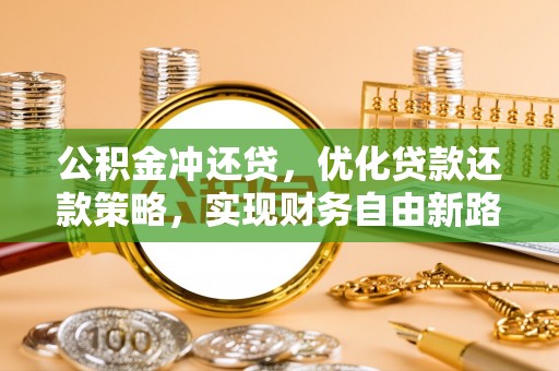 循化公积金冲还贷，优化贷款还款策略，实现财务自由新路径
