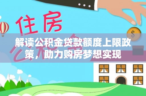 循化解读公积金贷款额度上限政策，助力购房梦想实现