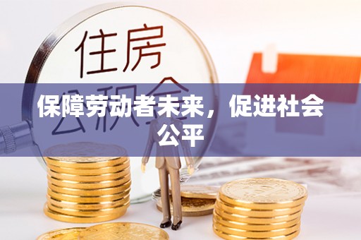 循化保障劳动者未来，促进社会公平