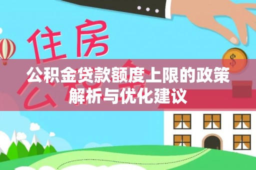 循化公积金贷款额度上限的政策解析与优化建议