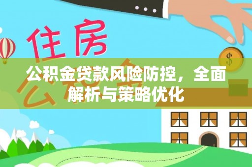 循化公积金贷款风险防控，全面解析与策略优化