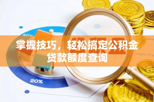 循化掌握技巧，轻松搞定公积金贷款额度查询