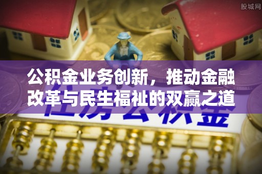循化公积金业务创新，推动金融改革与民生福祉的双赢之道