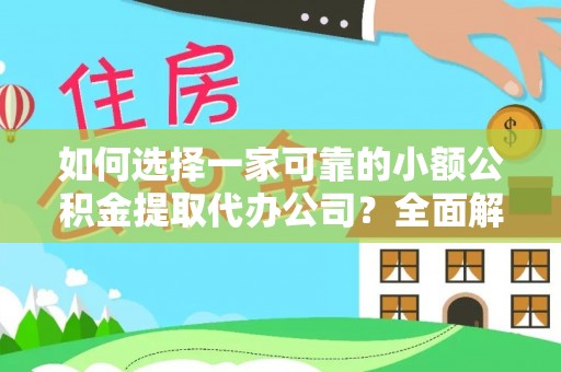 循化如何选择一家可靠的小额公积金提取代办公司？全面解析与指南