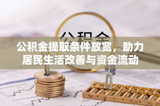 循化公积金提取条件放宽，助力居民生活改善与资金流动