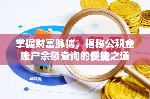 循化掌握财富脉搏，揭秘公积金账户余额查询的便捷之道
