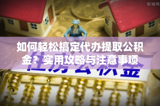 循化如何轻松搞定代办提取公积金？实用攻略与注意事项