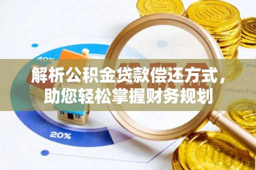 循化解析公积金贷款偿还方式，助您轻松掌握财务规划