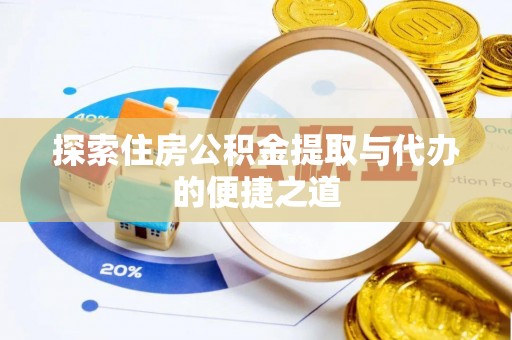 循化探索住房公积金提取与代办的便捷之道