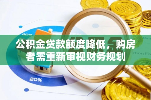 循化公积金贷款额度降低，购房者需重新审视财务规划