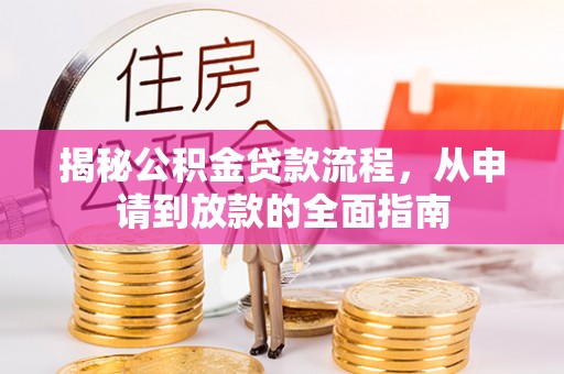 循化揭秘公积金贷款流程，从申请到放款的全面指南