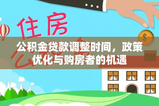 循化公积金贷款调整时间，政策优化与购房者的机遇