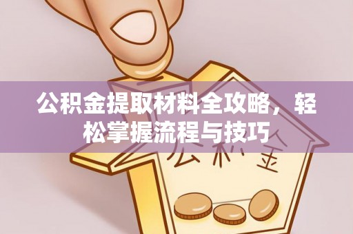 循化公积金提取材料全攻略，轻松掌握流程与技巧