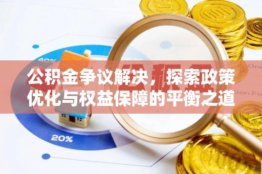 循化公积金争议解决，探索政策优化与权益保障的平衡之道
