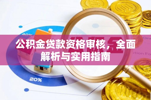 循化公积金贷款资格审核，全面解析与实用指南