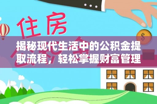 循化揭秘现代生活中的公积金提取流程，轻松掌握财富管理新技能