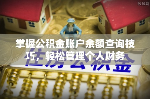 循化掌握公积金账户余额查询技巧，轻松管理个人财务