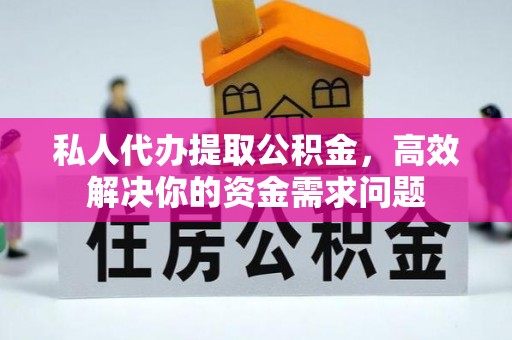 循化私人代办提取公积金，高效解决你的资金需求问题